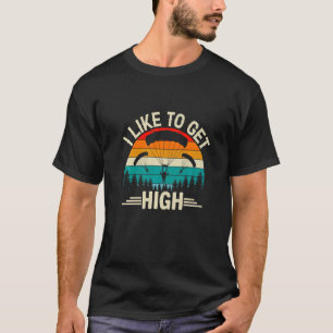 I Like To Get High  Skydiver Skydiving Parachuting T-Shirt