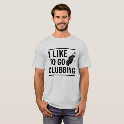 I Like To Go Clubbing T_shirt