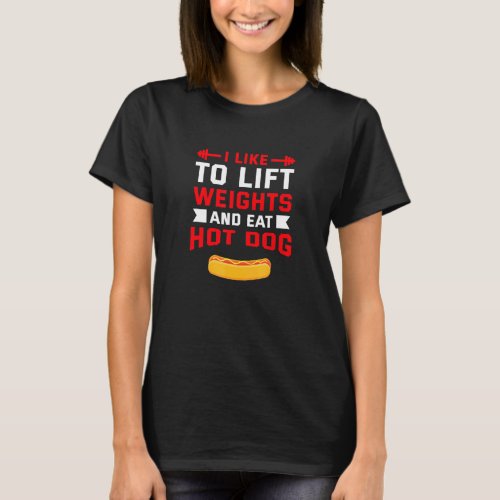 I Like To Lift Weights And Eat Hot Dog Sausage Wor T_Shirt