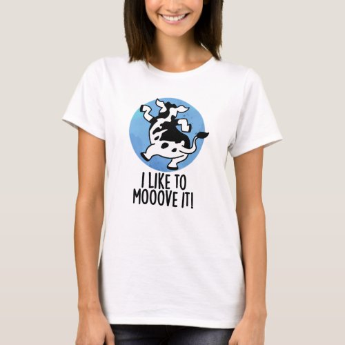 I Like To Moove It Funny Cow Pun T_Shirt