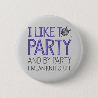 I Like To Party And By Party I Mean Knit Stuff Pinback Button