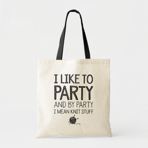 I Like To Party And By Party I Mean Knit Stuff Tote Bag