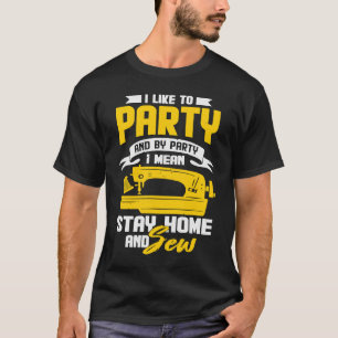I Like To Party And By Party I Mean Stay Home And T-Shirt