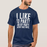 I Like To Party - And By Party, I Mean Take Naps T-shirt at Zazzle
