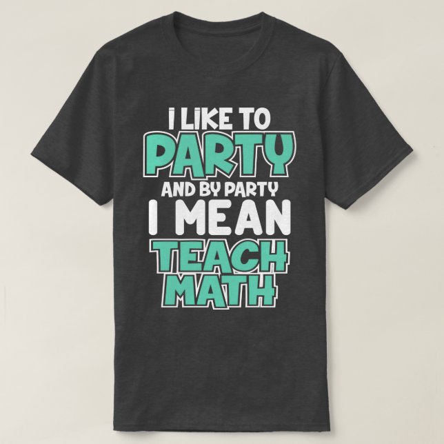 I Like To Party And By Party I mean Teach Math Cut T-Shirt (Design Front)