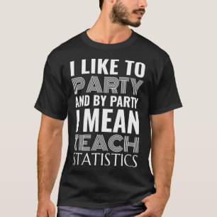 I Like to Party and By Party I Mean Teach Math Sta T-Shirt