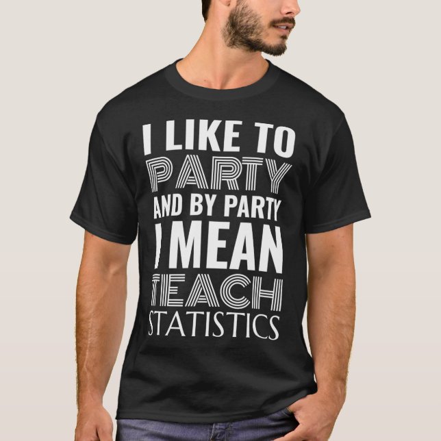 I Like to Party and By Party I Mean Teach Math Sta T-Shirt (Front)