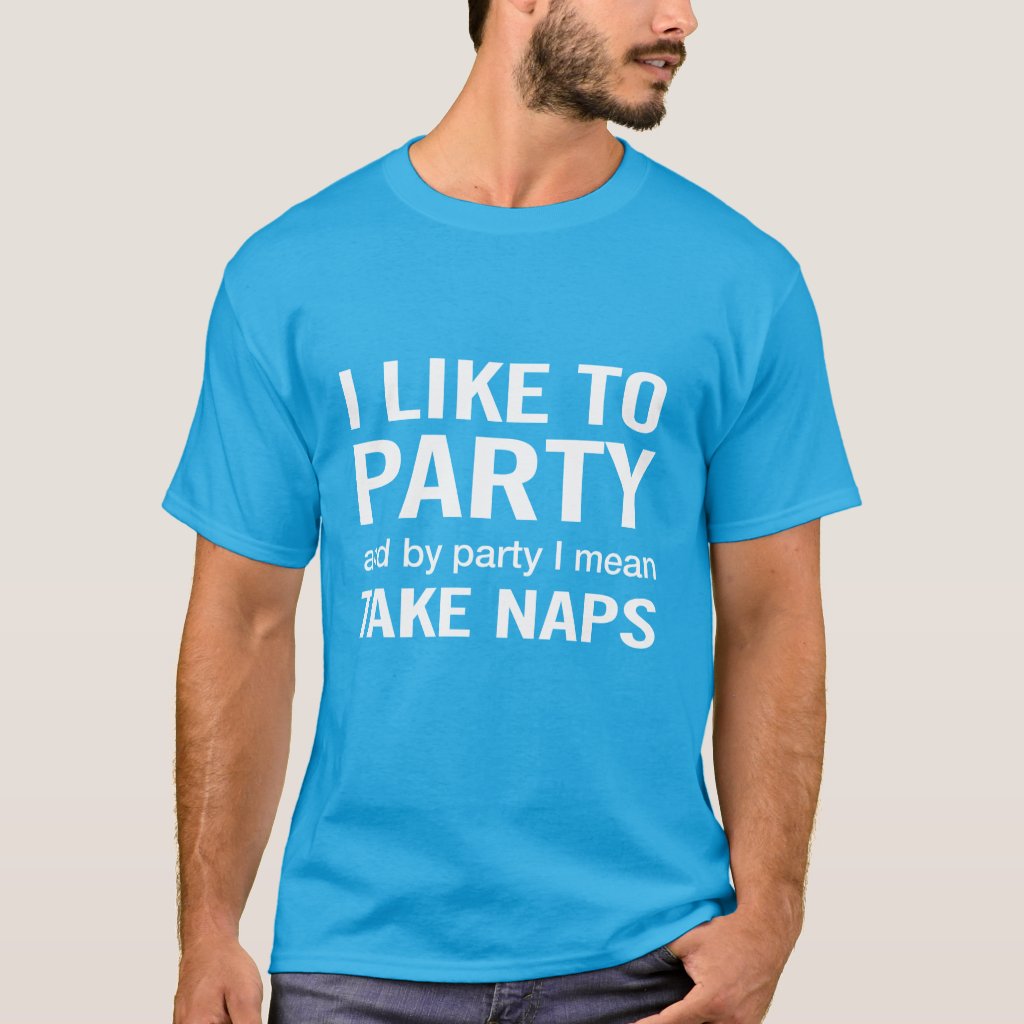 I Like to Party, and by Party I Mean Take Naps Tee