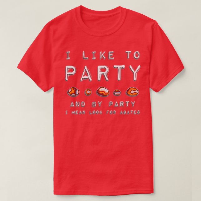 I Like to Party Looking for Agates T-Shirt (Design Front)