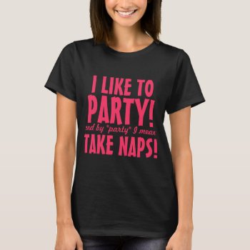 I Like To Party - Naps T-shirt by MaeHemm at Zazzle