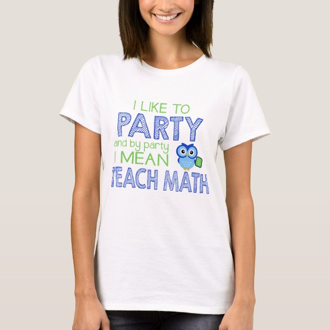 I like to Party (Teach Math) T-Shirt (Front)