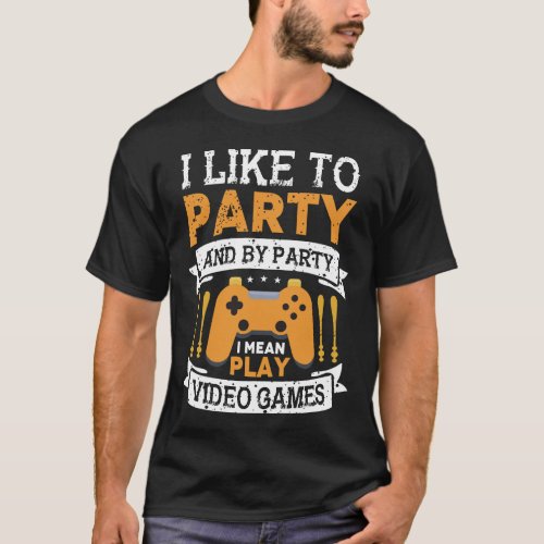 I Like To Party Video Gamer Quote T_Shirt