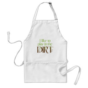 I Like to Play in the Dirt Funny Gardening Adult Apron
