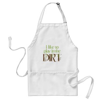 I Like To Play In The Dirt Funny Gardening Adult Apron by koncepts at Zazzle