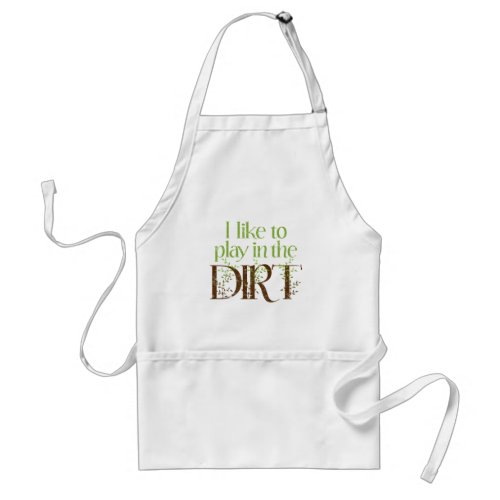 I Like to Play in the Dirt Funny Gardening Adult Apron