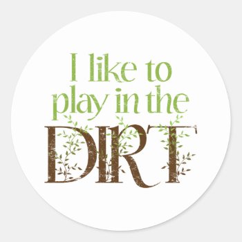 I Like To Play In The Dirt Funny Gardening Classic Round Sticker by koncepts at Zazzle