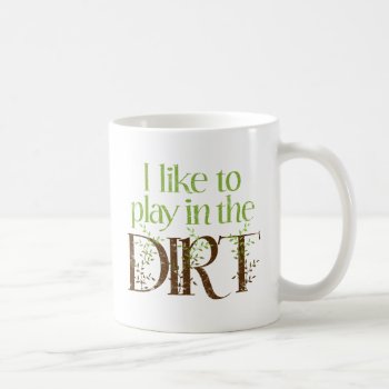 I Like To Play In The Dirt Funny Gardening Coffee Mug by koncepts at Zazzle