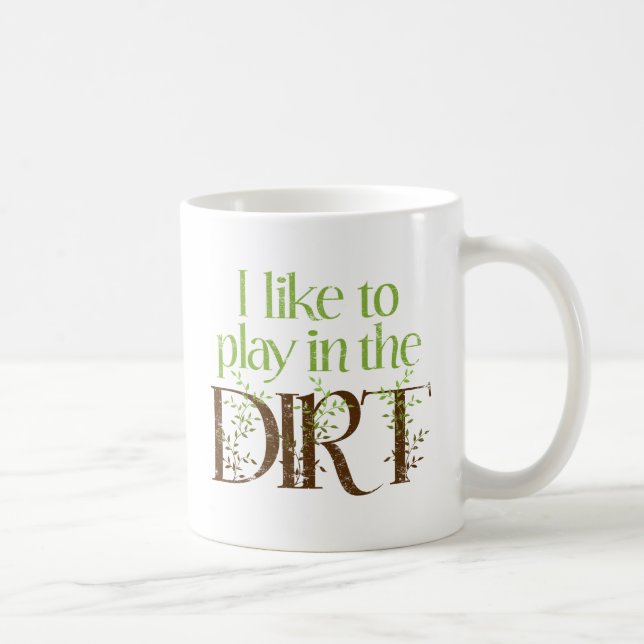 I Like to Play in the Dirt Funny Gardening Coffee Mug (Right)