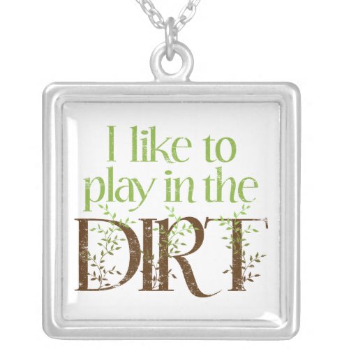 I Like to Play in the Dirt Funny Gardening Silver Plated Necklace