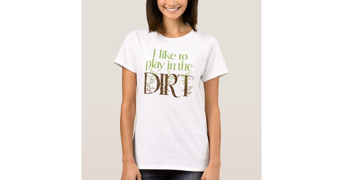 I Like To Play In The Dirt Funny Gardening T Shirt Zazzle Com