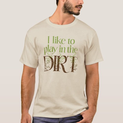 I Like to Play in the Dirt Funny Gardening T_Shirt