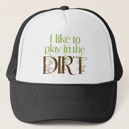 I Like to Play in the Dirt Funny Gardening Trucker Hat
