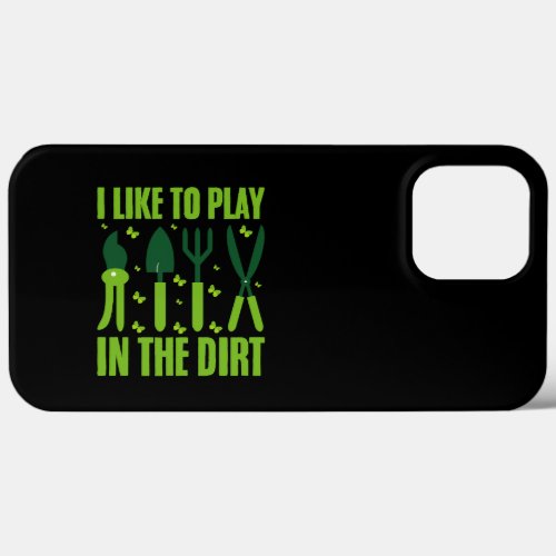 I Like To Play In The Dirt Gardeners Lover Garden  iPhone 13 Pro Max Case