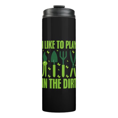 I Like To Play In The Dirt Gardeners Lover Garden  Thermal Tumbler