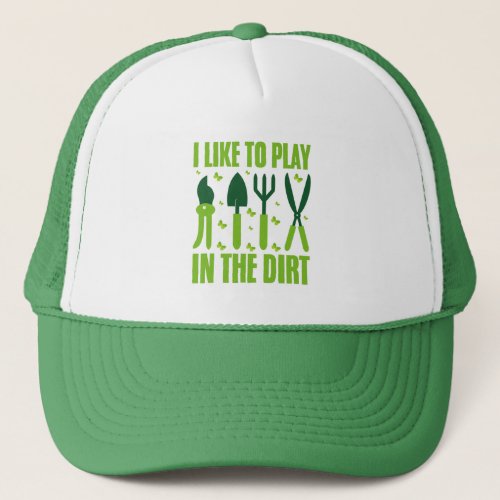 I Like To Play In The Dirt Gardeners Lover Garden  Trucker Hat