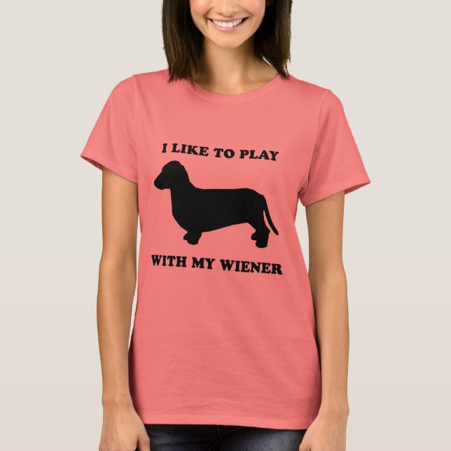 I like to play wiht my wiener T-Shirt (Front)