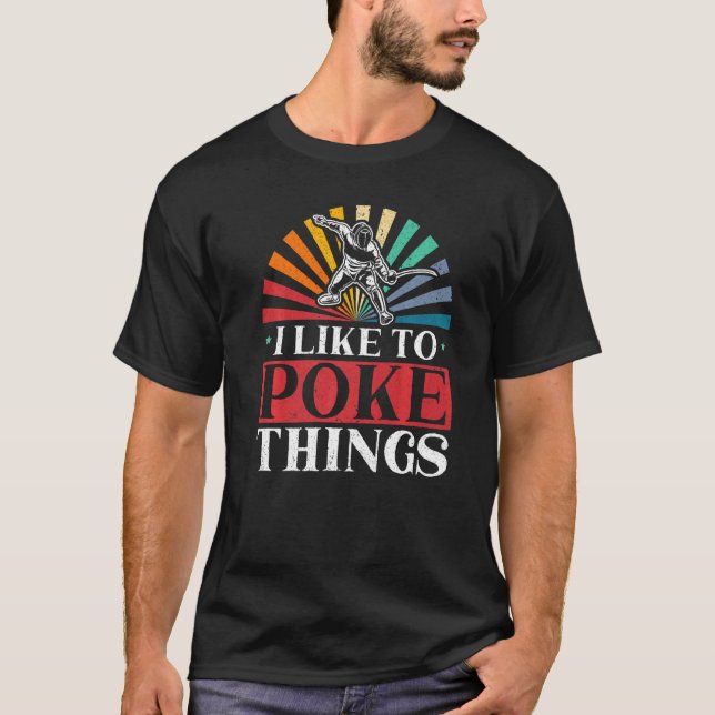 I Like To Poke Things Fencing Swordsmanship Fencer T-Shirt (Front)