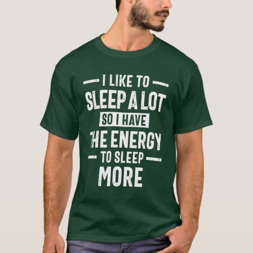I Like To Sleep A Lot So That I Have The Energy T_Shirt