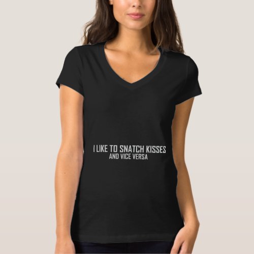 I like to snatch kisses and vice versa T_Shirt