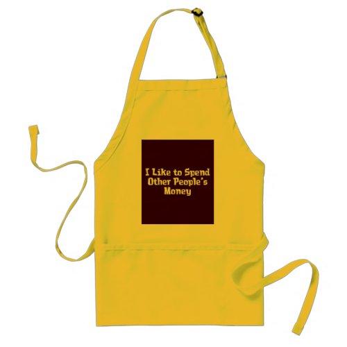 I Like to Spend Other Peoples Money Gifts Adult Apron