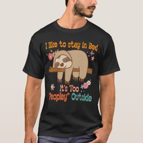 I Like To Stay I Bed It's Too Peopley Outside Slot T-Shirt