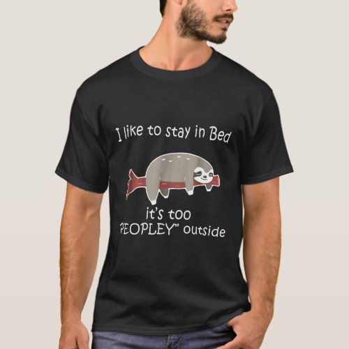 I Like To Stay In Bed Its Too Peopley Outside Slot T-Shirt