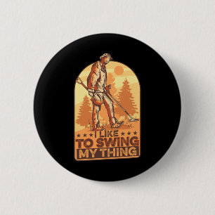 I Like To Swing My Thing Funny Metal Detecting Gol Button