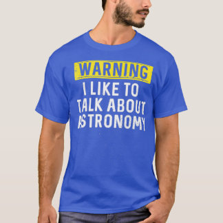 I Like To Talk About Astronomy Astrophysics T-Shirt