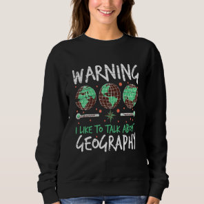 I Like To Talk About Geography Geographer Science Sweatshirt