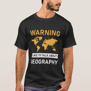 I Like To Talk About Geography - Geographer T-Shirt