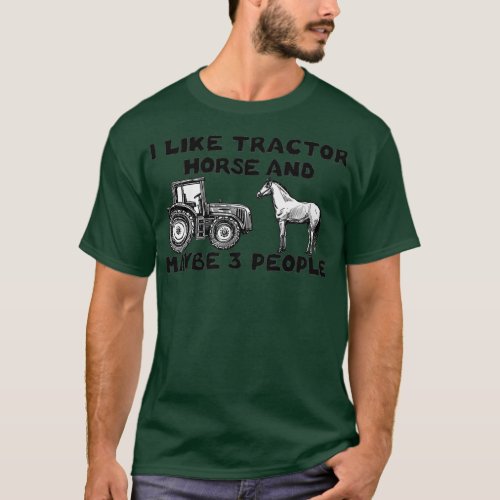 I Like tractor and horses and Maybe Like 3 People  T_Shirt