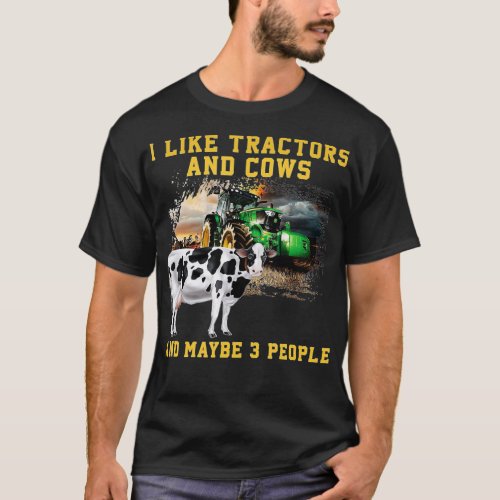 I Like Tractors And Cows And Maybe 3 People Cool F T_Shirt