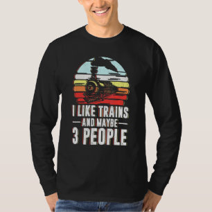 I Like Trains And Maybe 3 People Railroad Railway T-Shirt