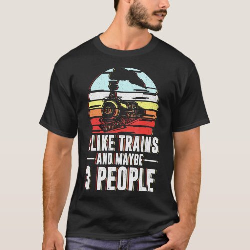 I Like Trains And Maybe 3 People Railroad Railway  T_Shirt