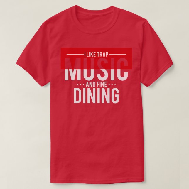 I Like Trap Music And Fine Dining Trap Music1235 T-Shirt (Design Front)