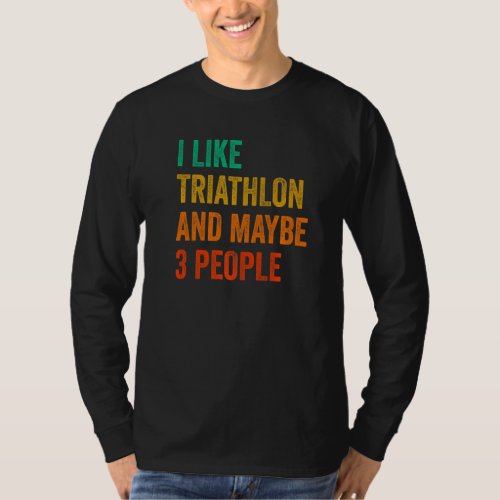 I Like Triathlon And Maybe 3 People Running Cyclin T_Shirt