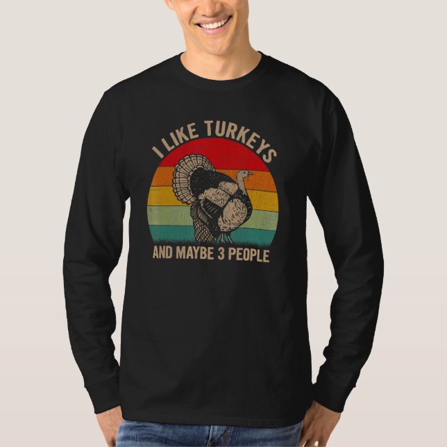 I Like Turkeys And Maybe 3 People Turkey Graphic R T-Shirt (Front)