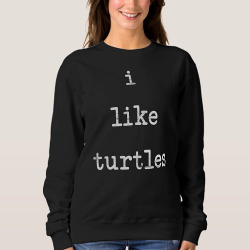 I Like Turtles  Cute Tortoises Sweatshirt