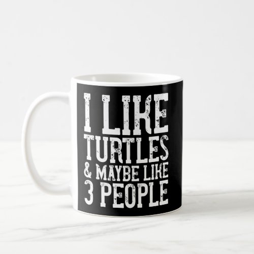 I Like Turtles Maybe Like 3 People Funny Turtle Wo Coffee Mug