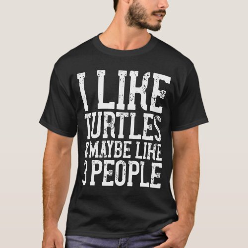 I Like Turtles Maybe Like 3 People Funny Turtle Wo T_Shirt